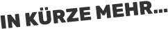 IN KÜRZE MEHR…