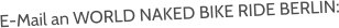 E-Mail an WORLD NAKED BIKE RIDE BERLIN: